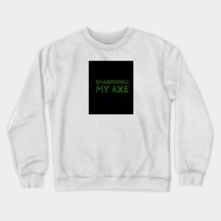 Sharpening my axe Crewneck Sweatshirt